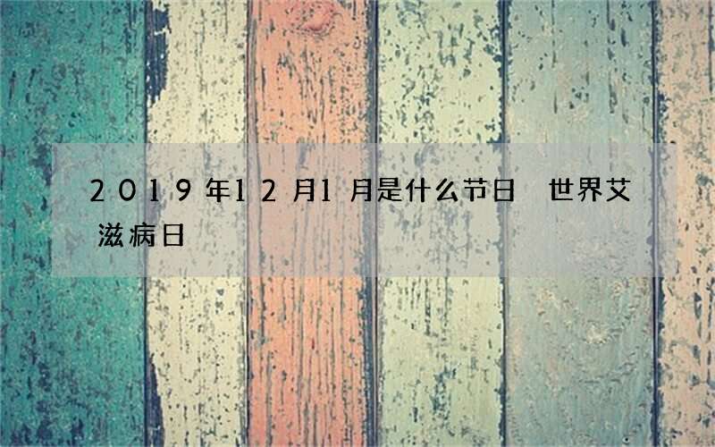 2019年12月1月是什么节日 世界艾滋病日